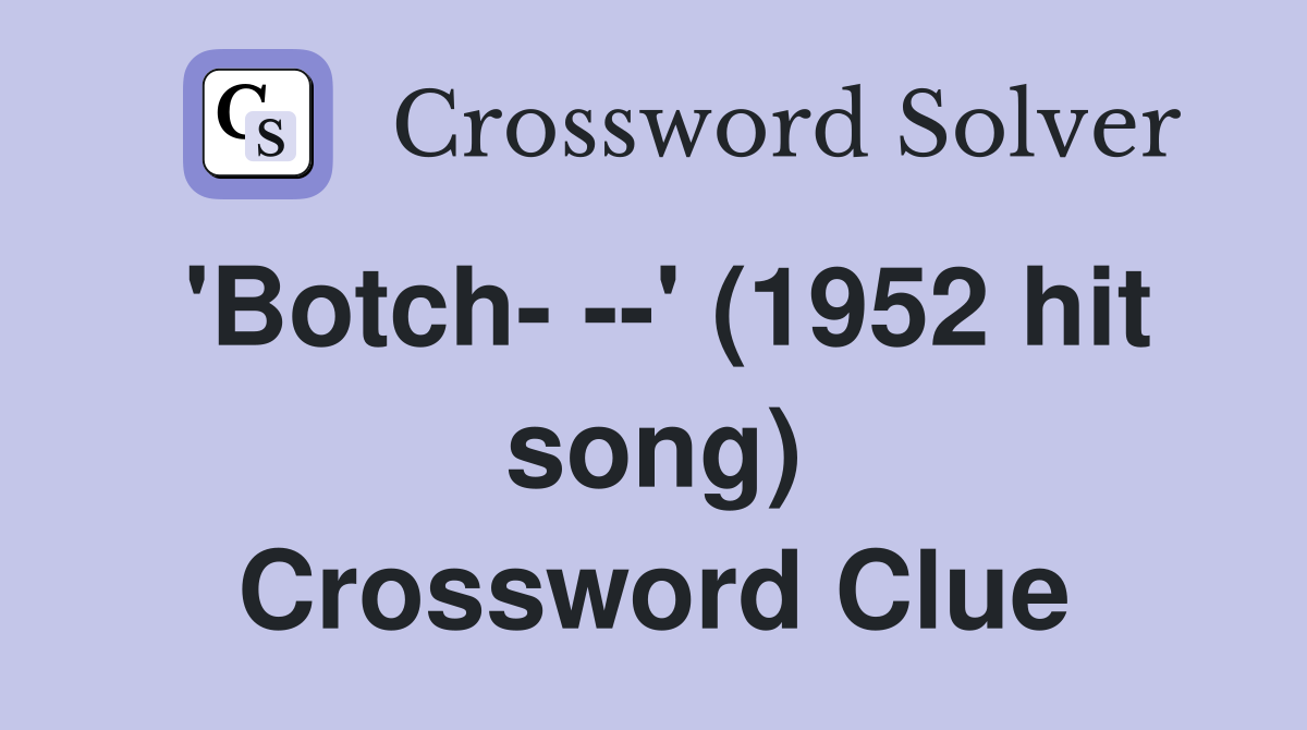 'Botch- --' (1952 hit song) Crossword Clue
