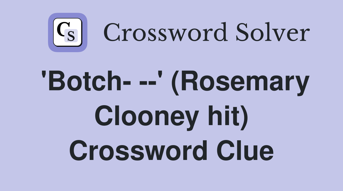 'Botch- --' (Rosemary Clooney hit) Crossword Clue