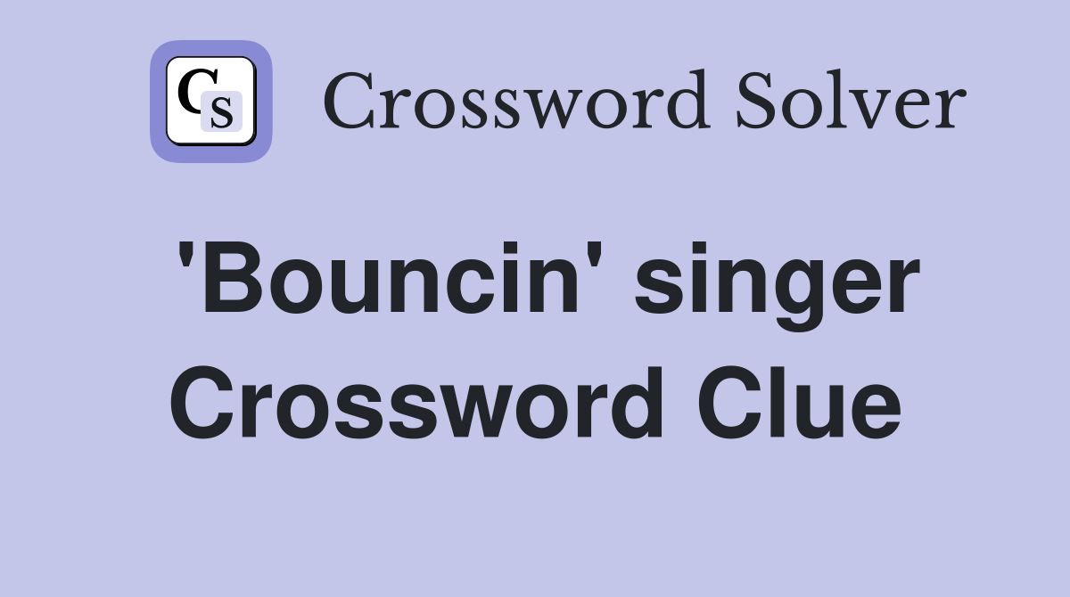 'Bouncin' singer Crossword Clue