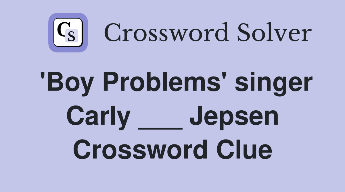 'Boy Problems' singer Carly ___ Jepsen Crossword Clue