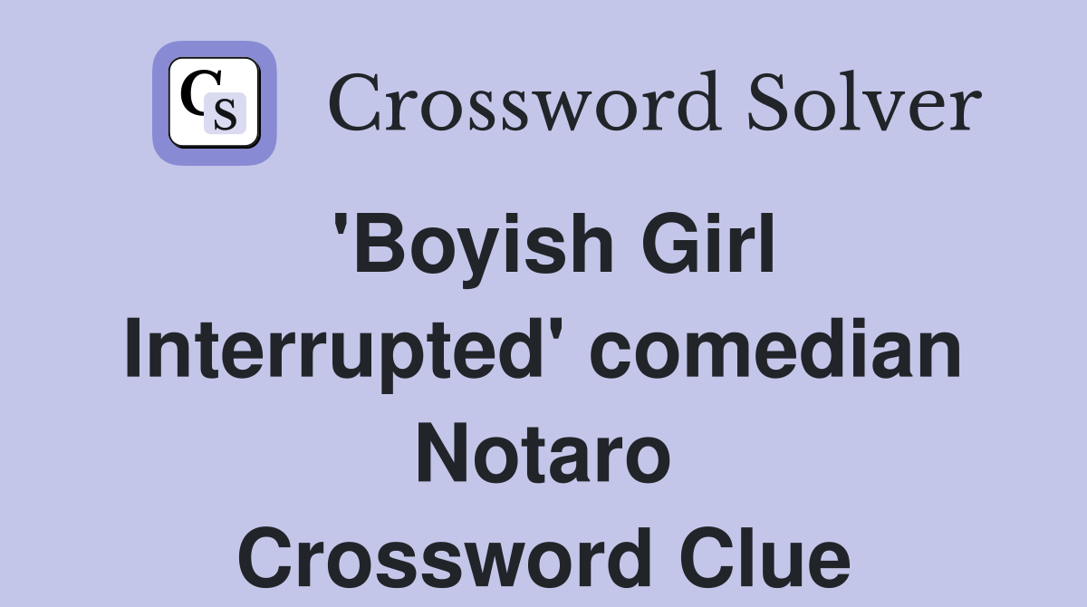 'Boyish Girl Interrupted' comedian Notaro Crossword Clue