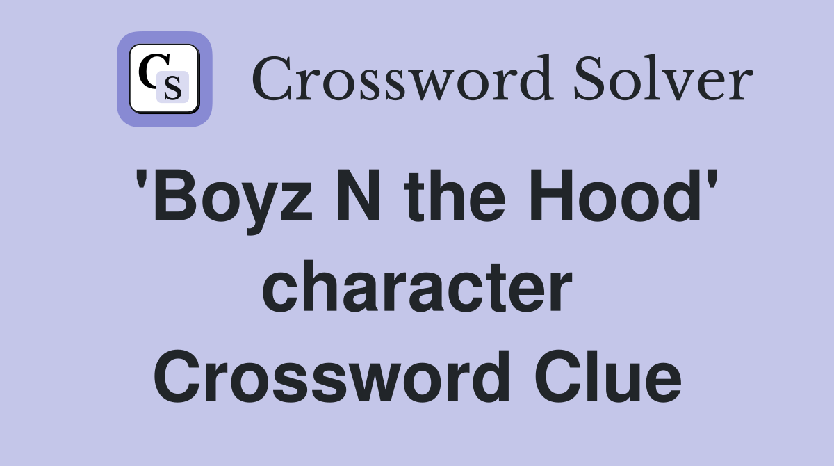 'Boyz N the Hood' character Crossword Clue