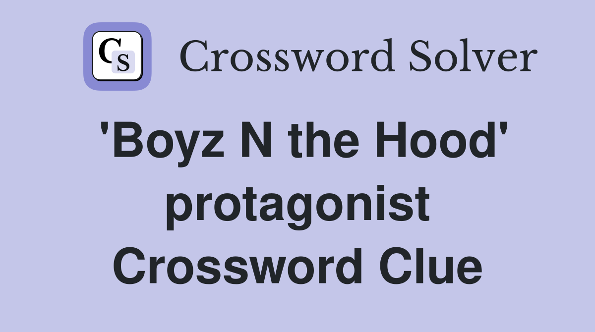 'Boyz N the Hood' protagonist Crossword Clue