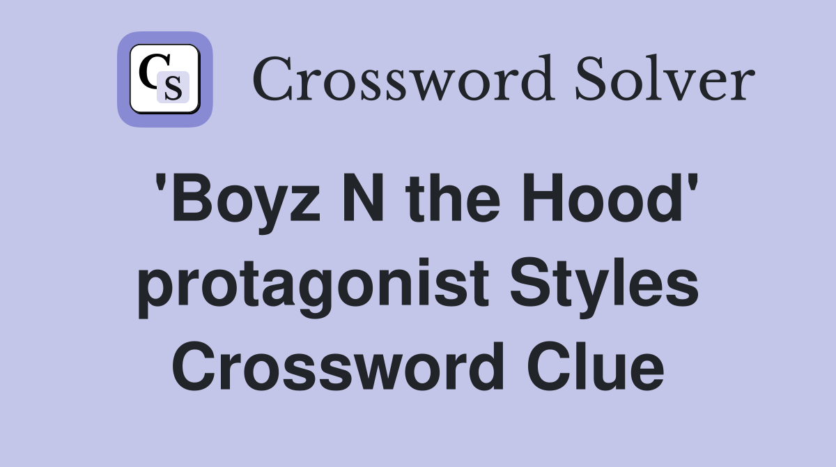 'Boyz N the Hood' protagonist Styles Crossword Clue