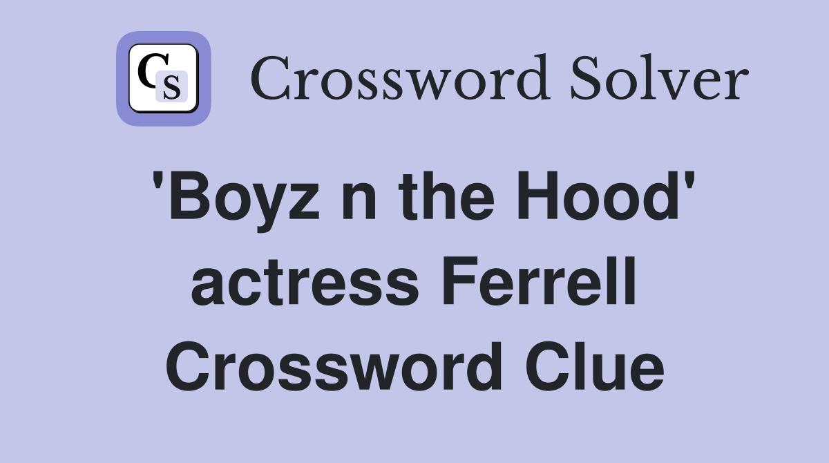 'Boyz n the Hood' actress Ferrell Crossword Clue