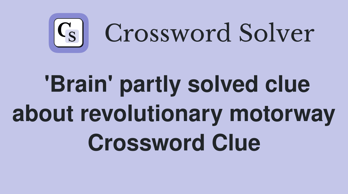 'Brain' partly solved clue about revolutionary motorway Crossword Clue