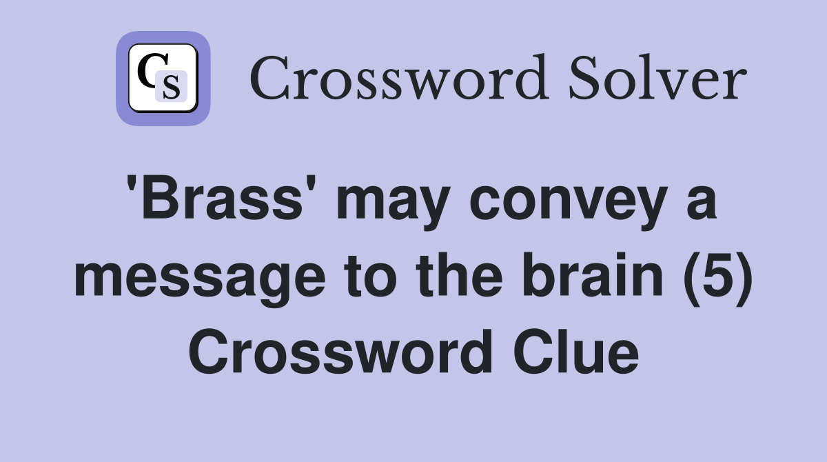 'Brass' may convey a message to the brain (5) Crossword Clue