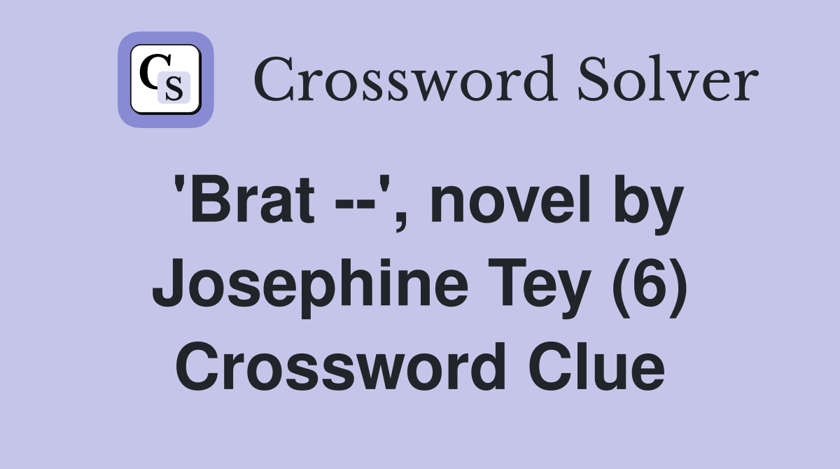 'Brat --', novel by Josephine Tey (6) Crossword Clue