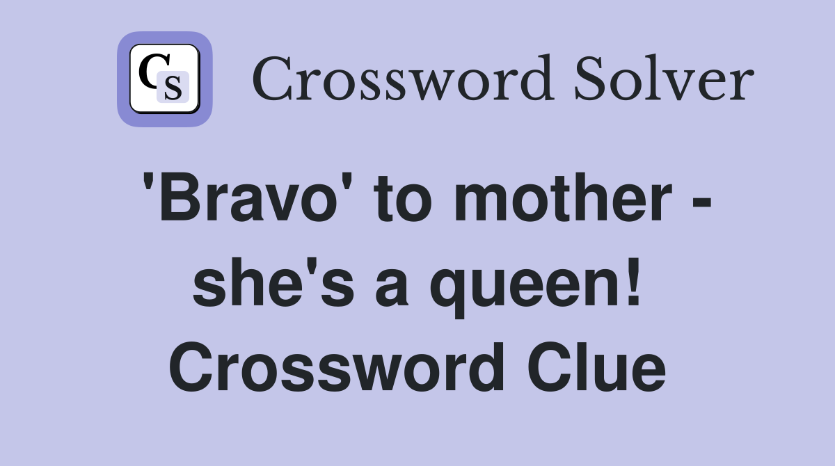 'Bravo' to mother - she's a queen! Crossword Clue