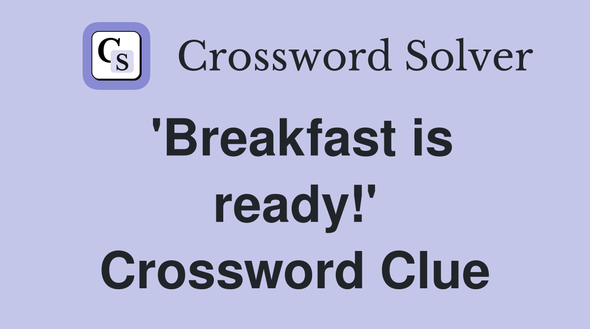 'Breakfast is ready!' Crossword Clue