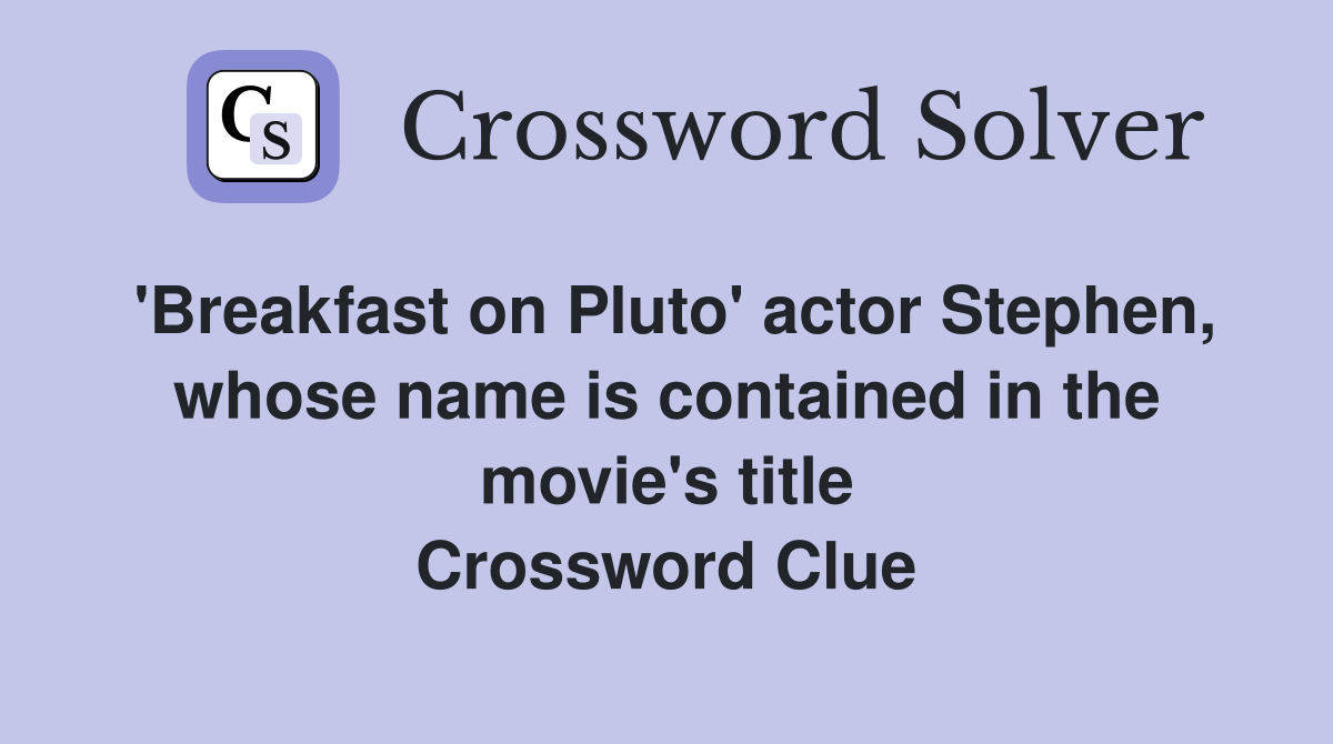 'Breakfast on Pluto' actor Stephen, whose name is contained in the movie's title Crossword Clue