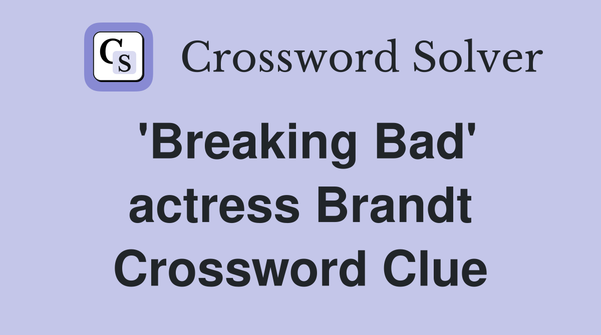 'Breaking Bad' actress Brandt Crossword Clue
