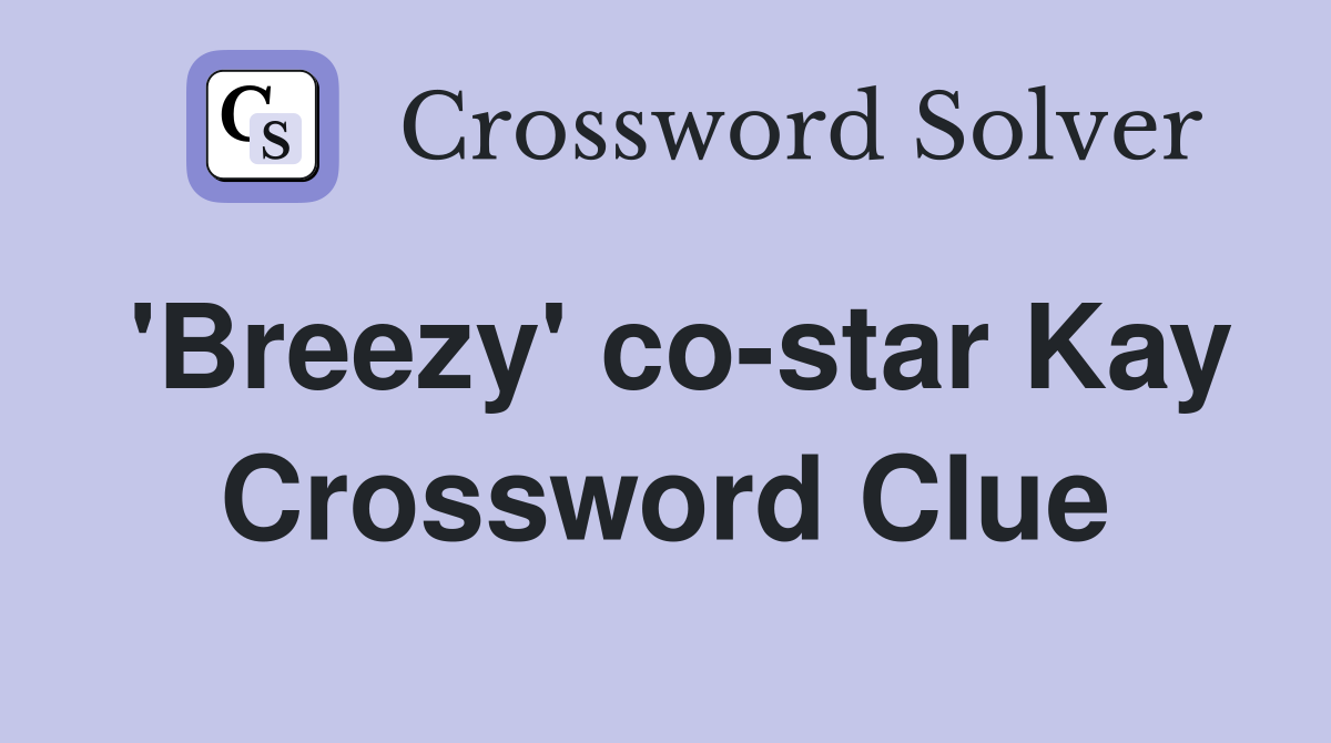 'Breezy' co-star Kay Crossword Clue
