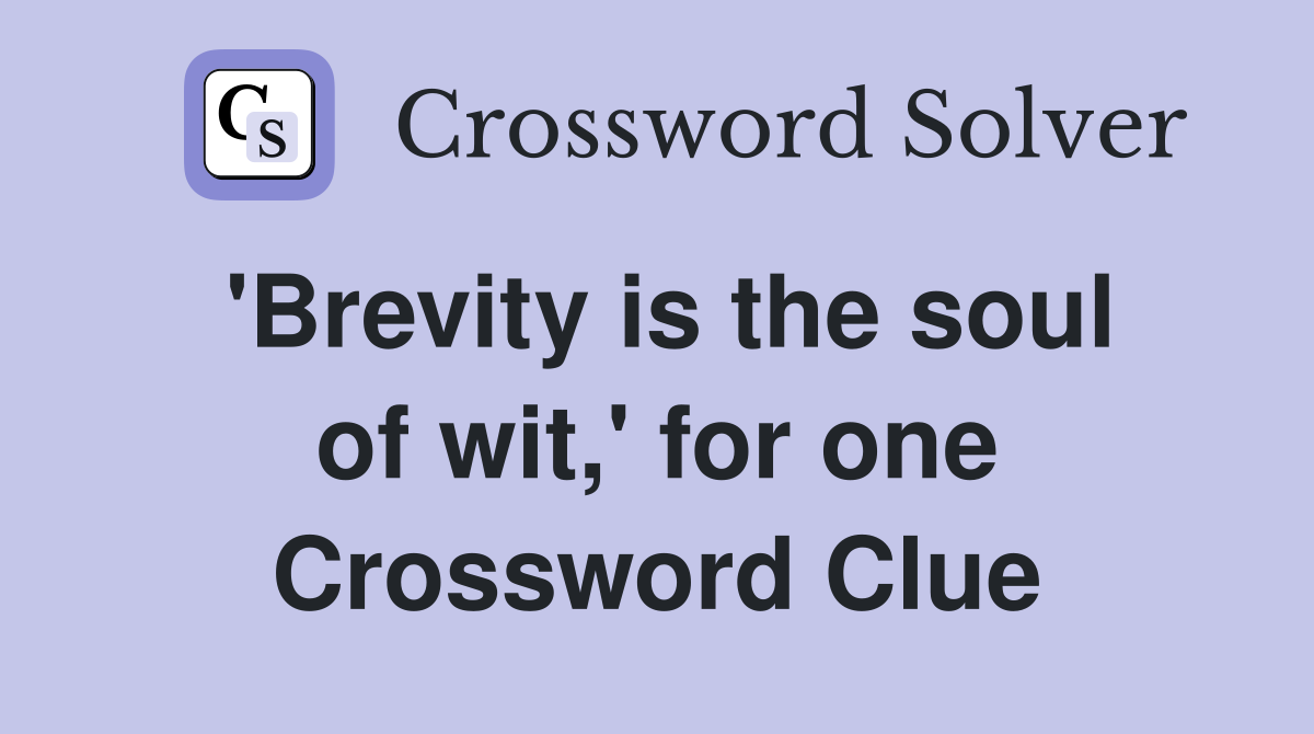 'Brevity is the soul of wit,' for one Crossword Clue