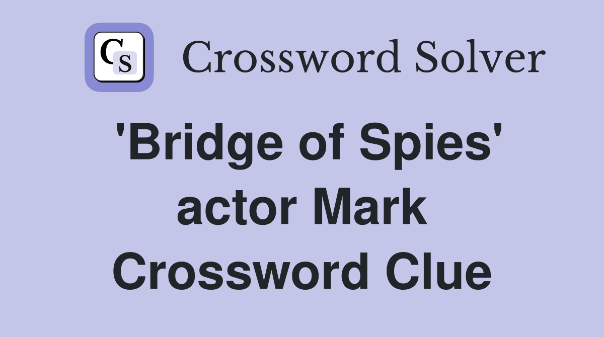 'Bridge of Spies' actor Mark Crossword Clue
