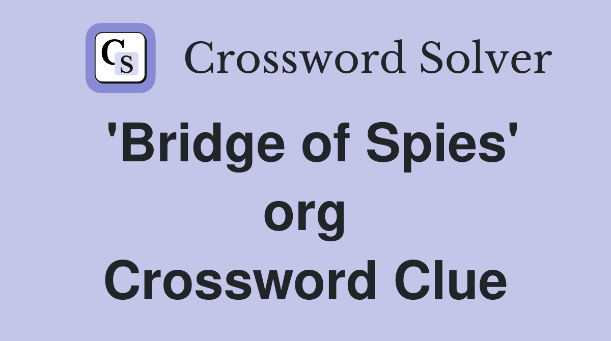 'Bridge of Spies' org Crossword Clue