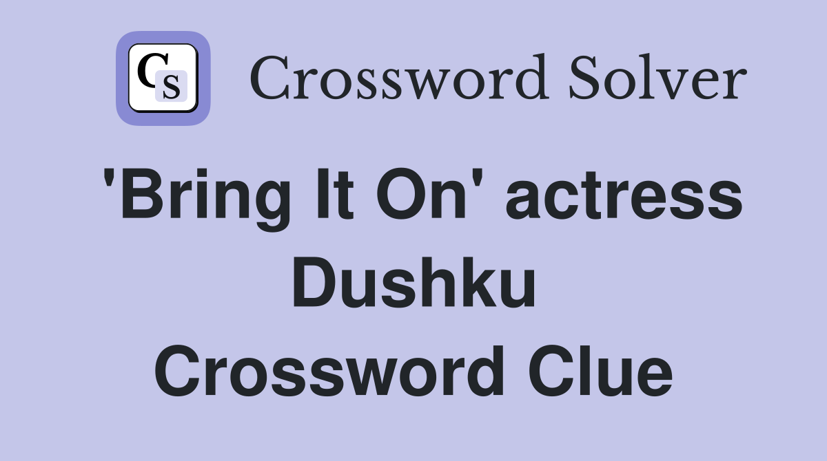 'Bring It On' actress Dushku Crossword Clue