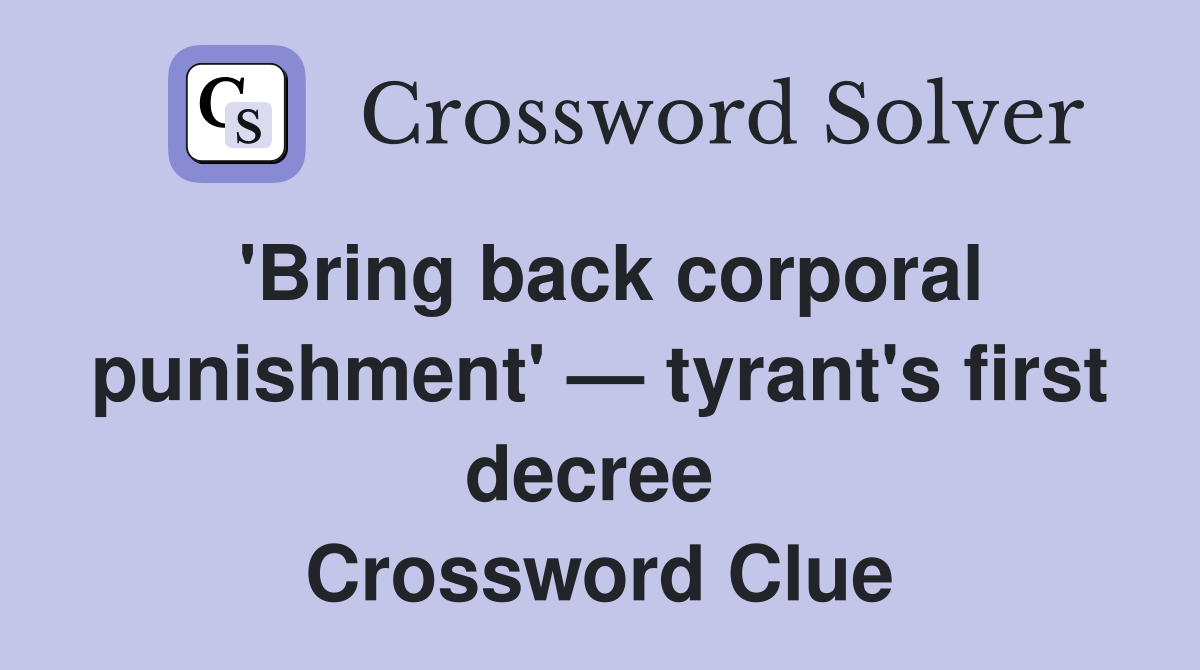 'Bring back corporal punishment' — tyrant's first decree  Crossword Clue