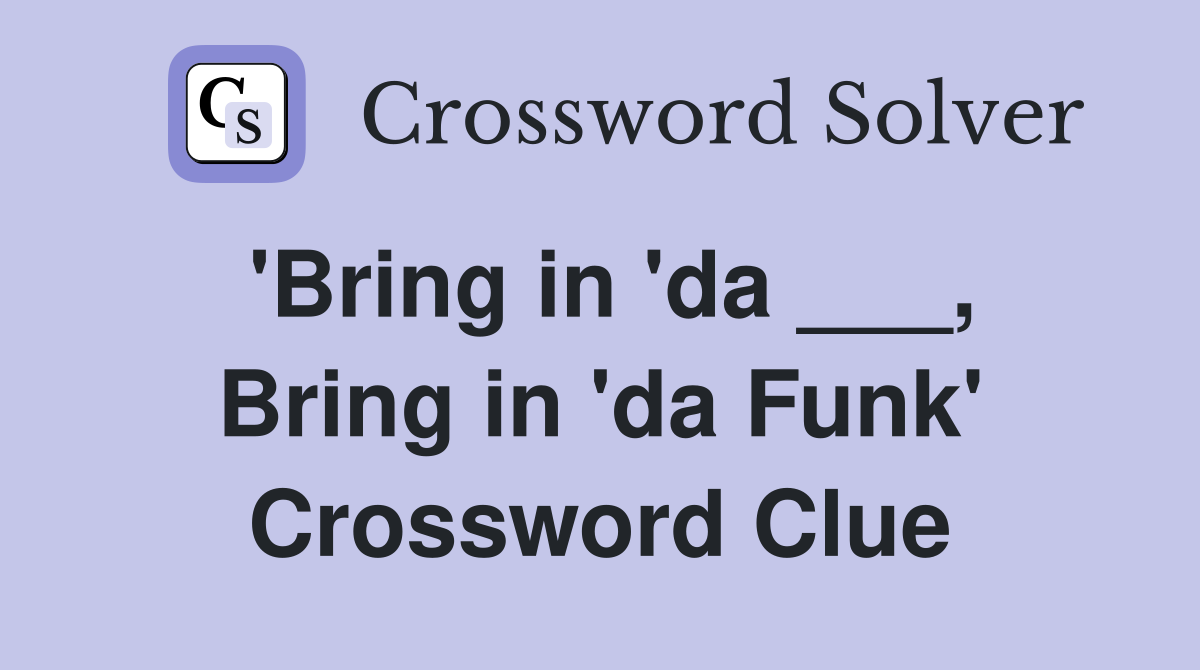'Bring in 'da ___, Bring in 'da Funk' Crossword Clue