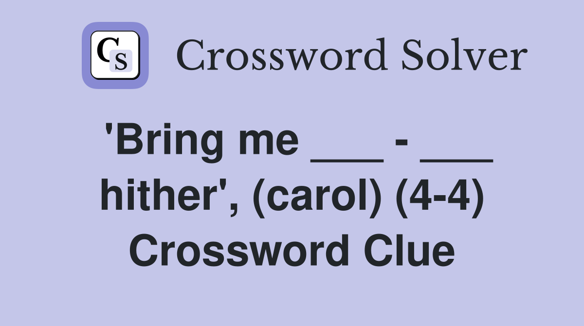 'Bring me ___ - ___ hither', (carol) (4-4) Crossword Clue