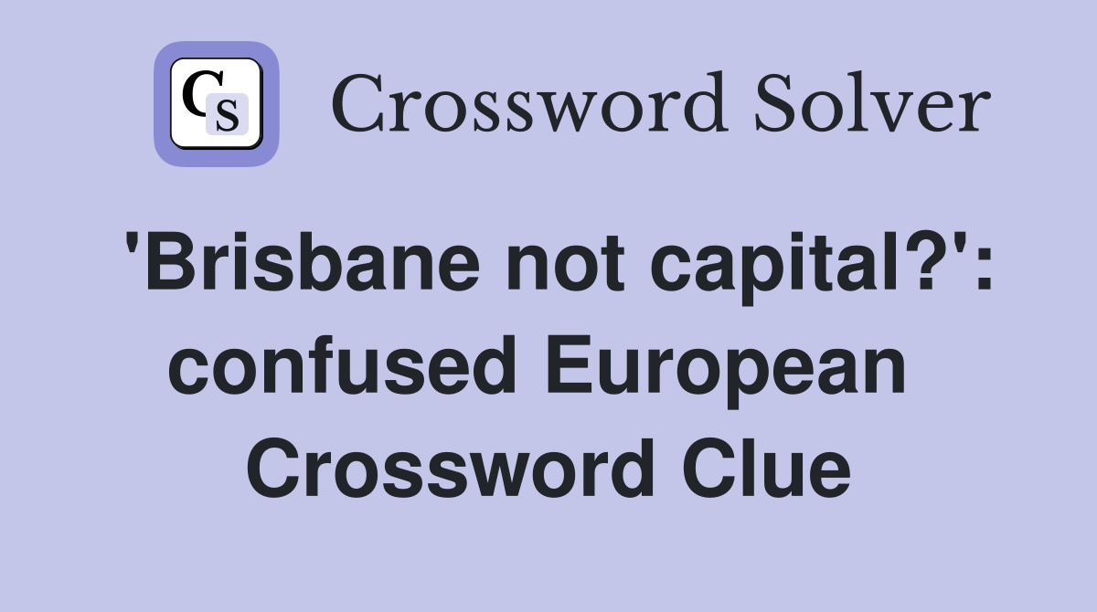 'Brisbane not capital?': confused European  Crossword Clue