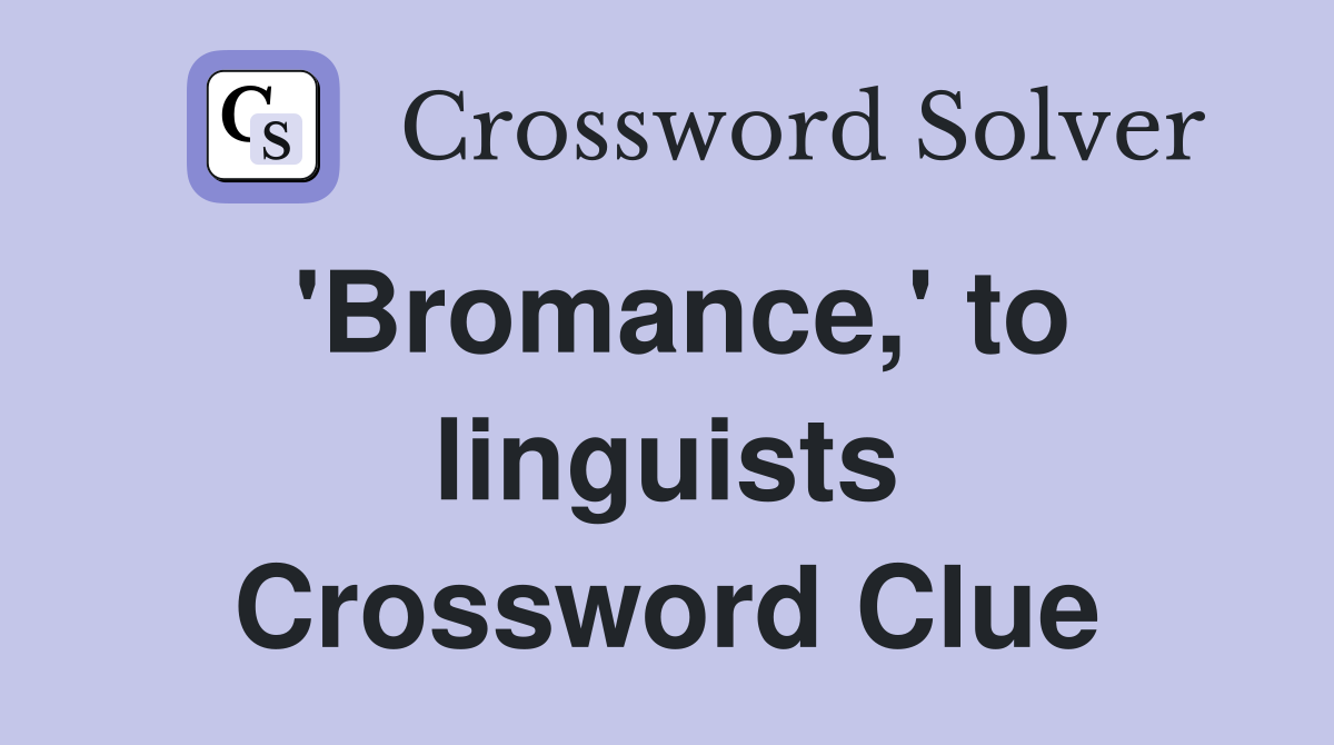 'Bromance,' to linguists Crossword Clue