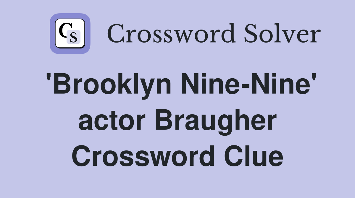 'Brooklyn Nine-Nine' actor Braugher Crossword Clue