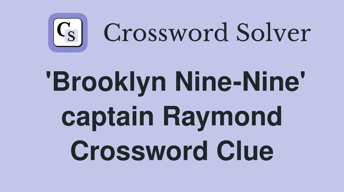 'Brooklyn Nine-Nine' captain Raymond Crossword Clue