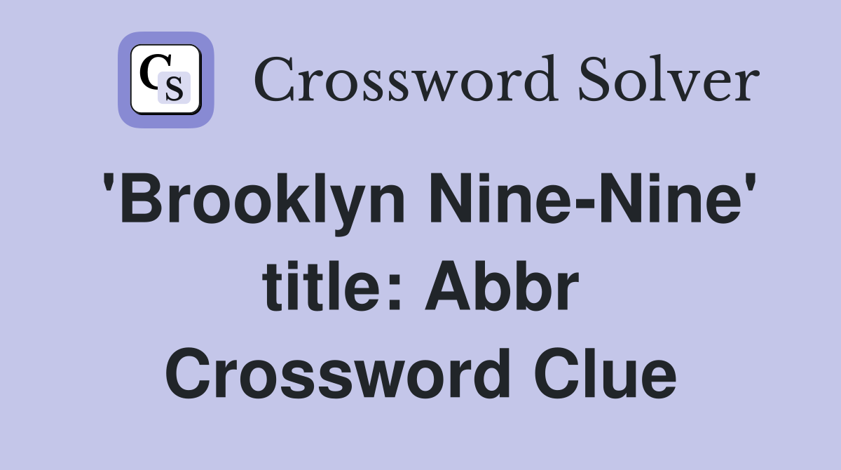 'Brooklyn Nine-Nine' title: Abbr Crossword Clue