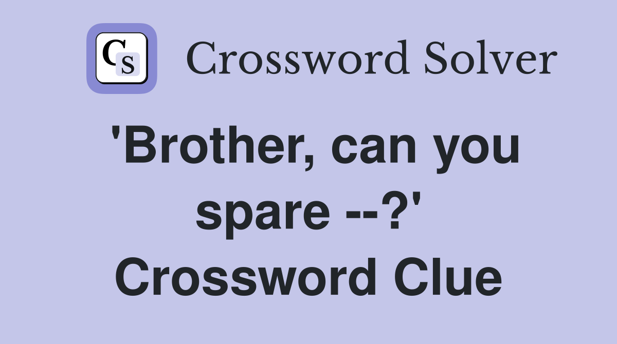 'Brother, can you spare --?' Crossword Clue