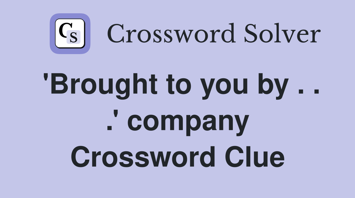 'Brought to you by . . .' company Crossword Clue