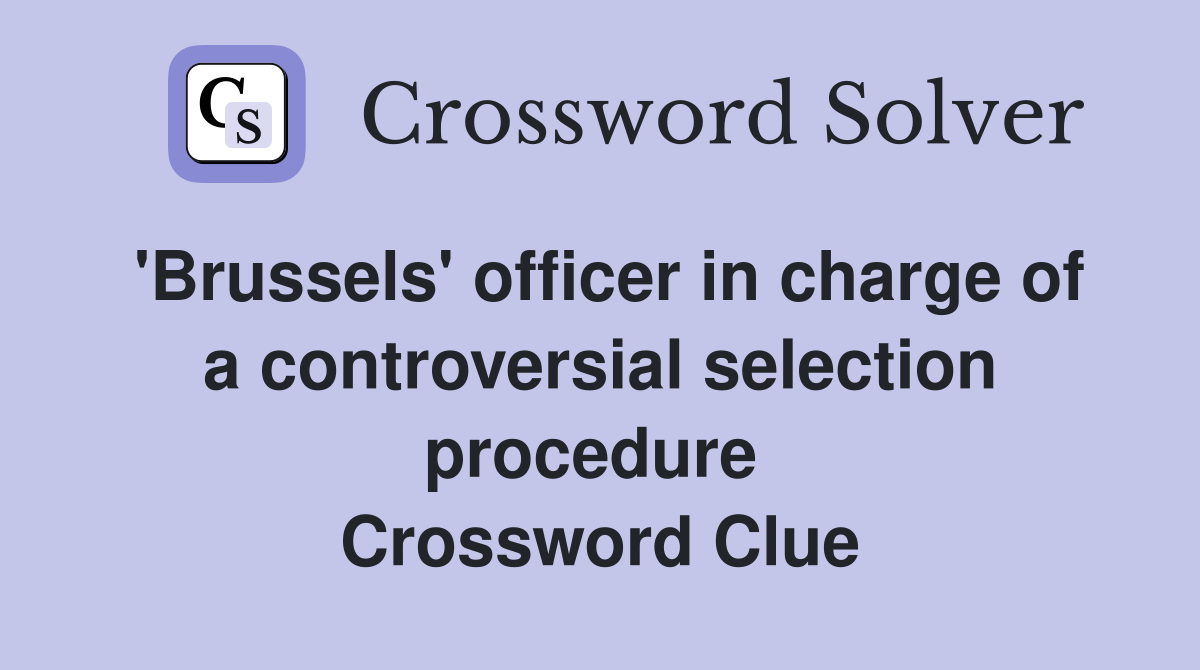 'Brussels' officer in charge of a controversial selection procedure  Crossword Clue