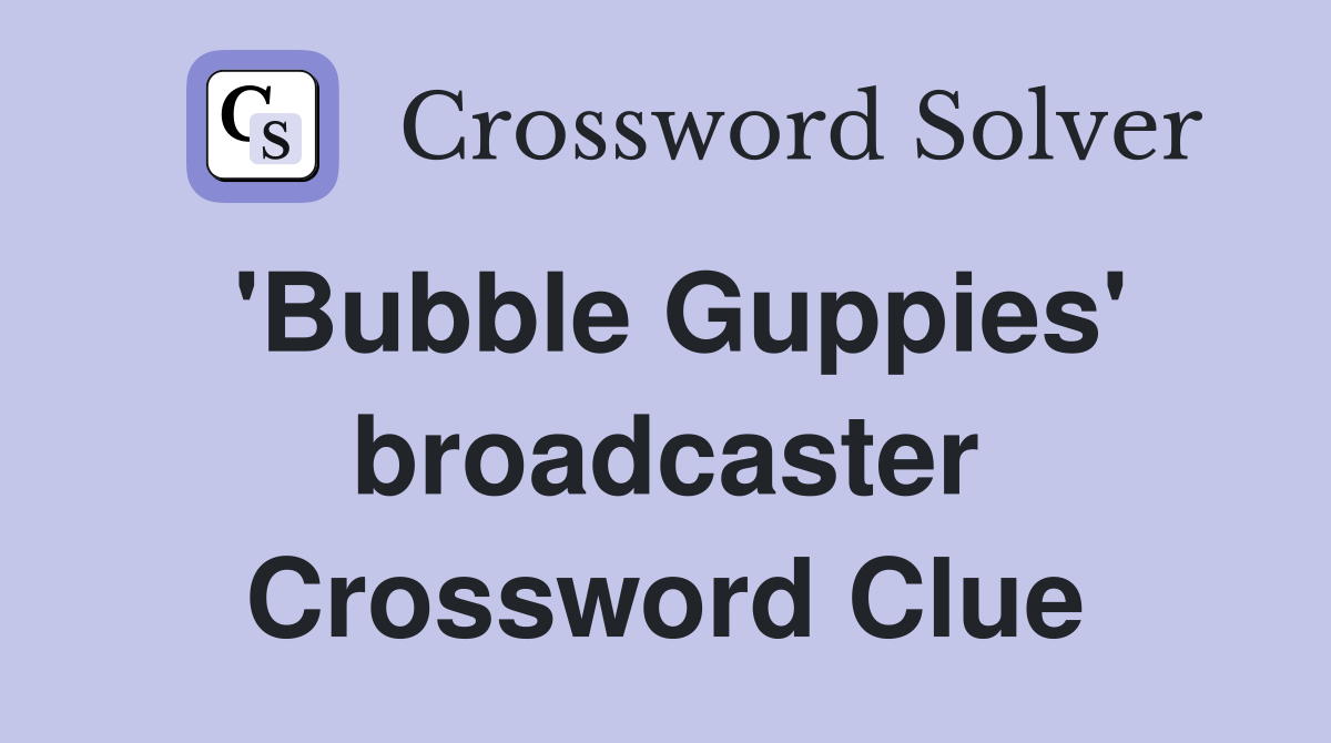 'Bubble Guppies' broadcaster Crossword Clue