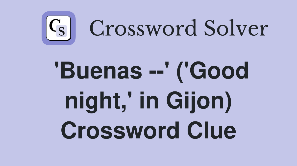 'Buenas --' ('Good night,' in Gijon) Crossword Clue