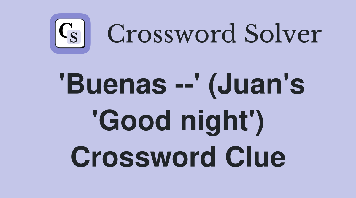 'Buenas --' (Juan's 'Good night') Crossword Clue