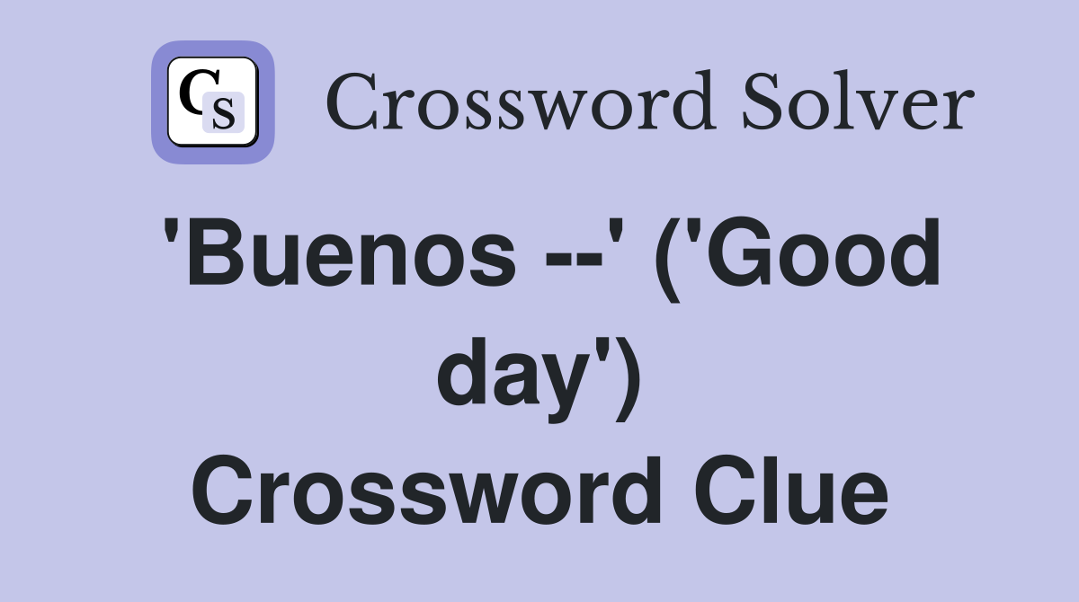 'Buenos --' ('Good day') Crossword Clue