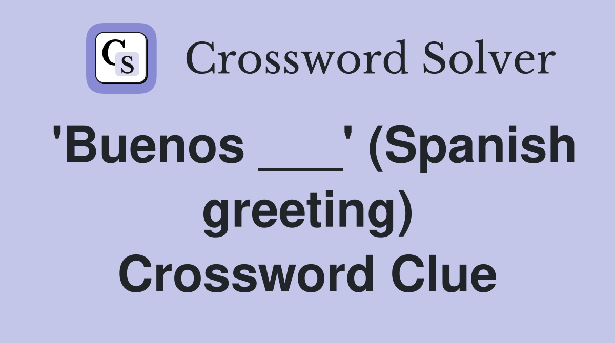 'Buenos ___' (Spanish greeting) Crossword Clue