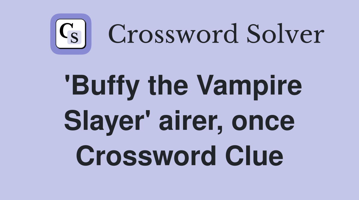 'Buffy the Vampire Slayer' airer, once Crossword Clue