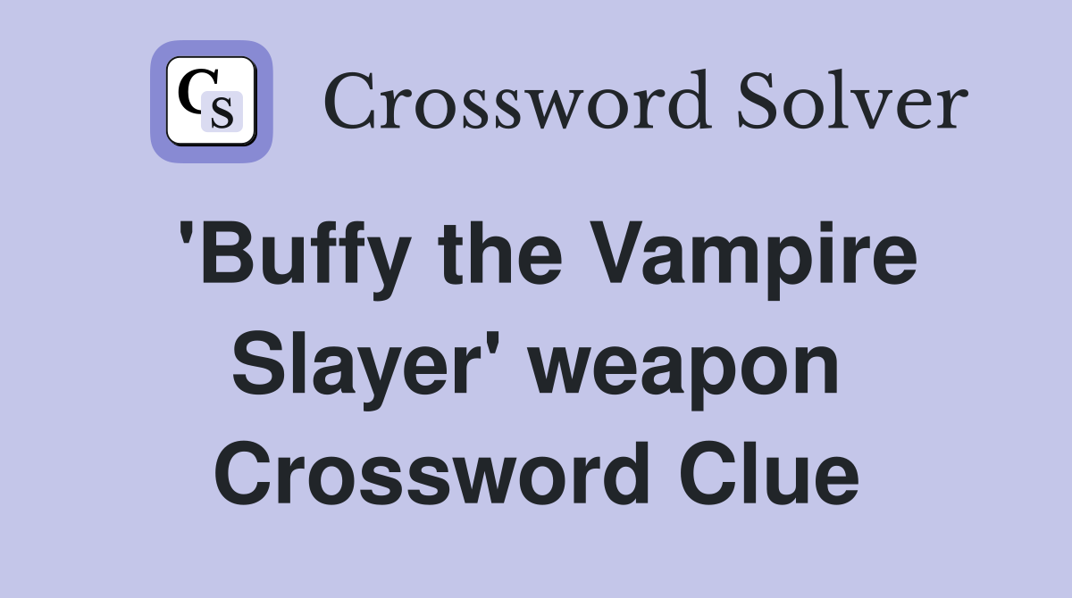 'Buffy the Vampire Slayer' weapon Crossword Clue