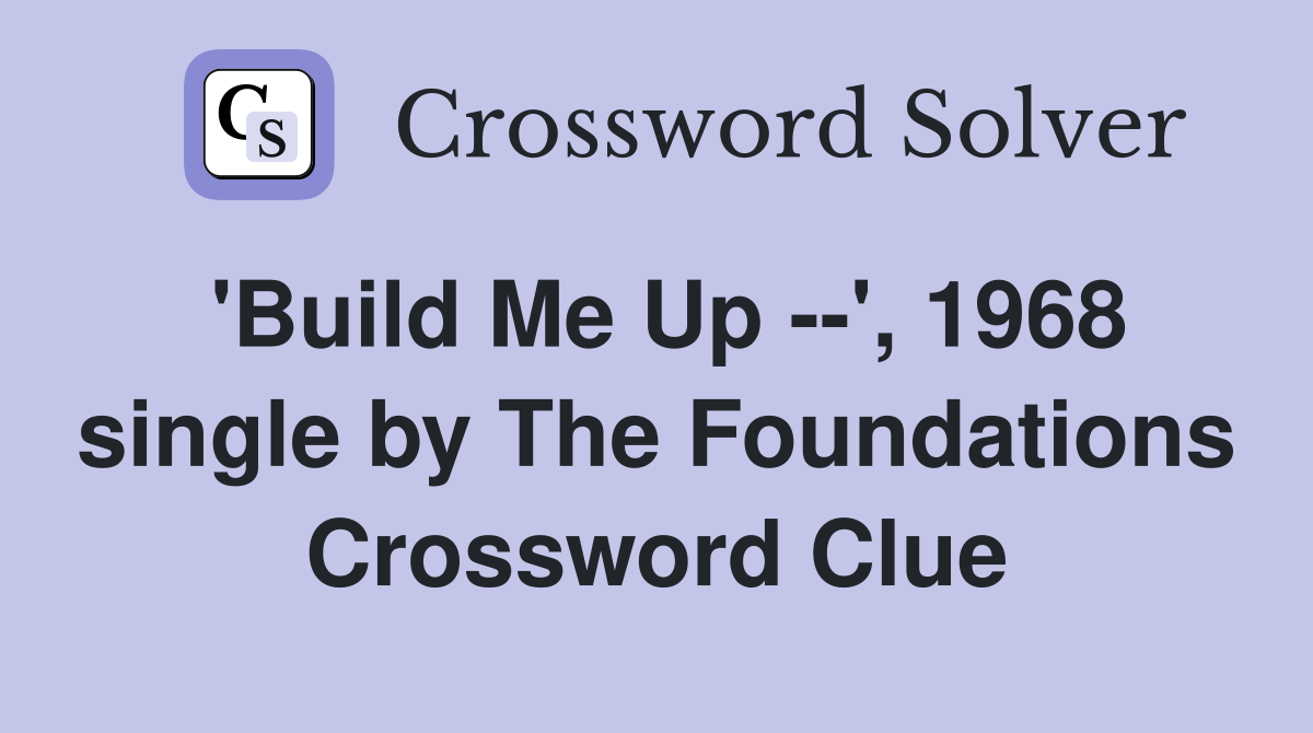 'Build Me Up --', 1968 single by The Foundations Crossword Clue
