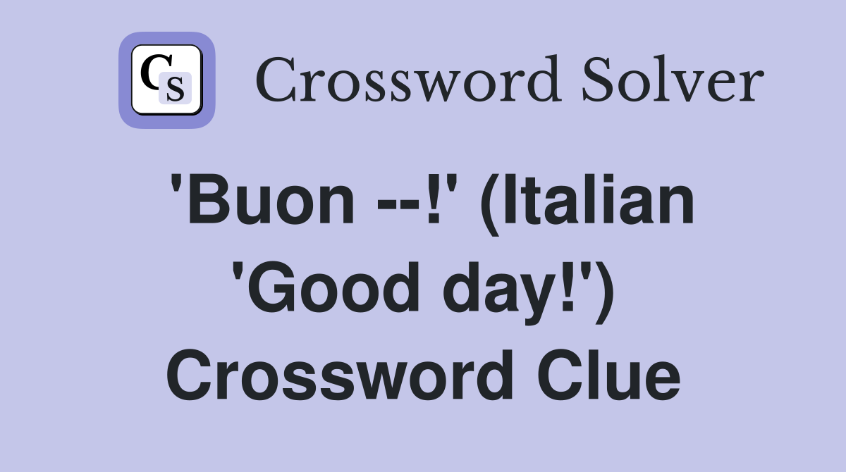 'Buon --!' (Italian 'Good day!') Crossword Clue