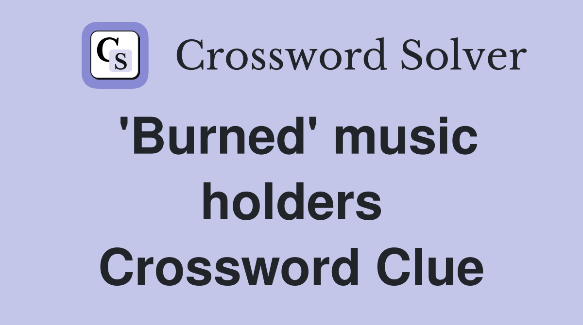 'Burned' music holders Crossword Clue