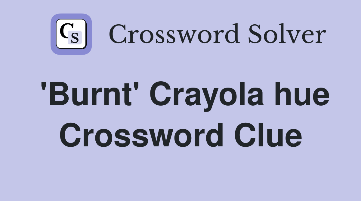 'Burnt' Crayola hue Crossword Clue