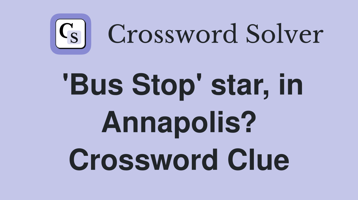 'Bus Stop' star, in Annapolis? Crossword Clue
