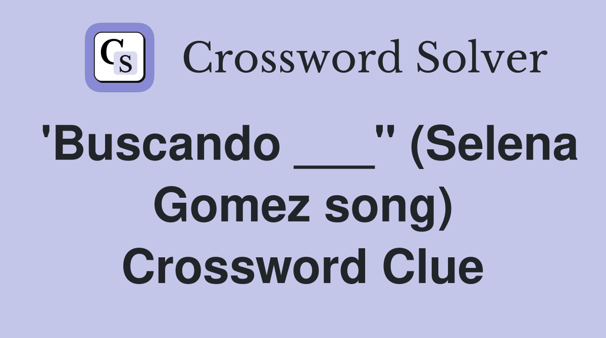 'Buscando ___" (Selena Gomez song) Crossword Clue