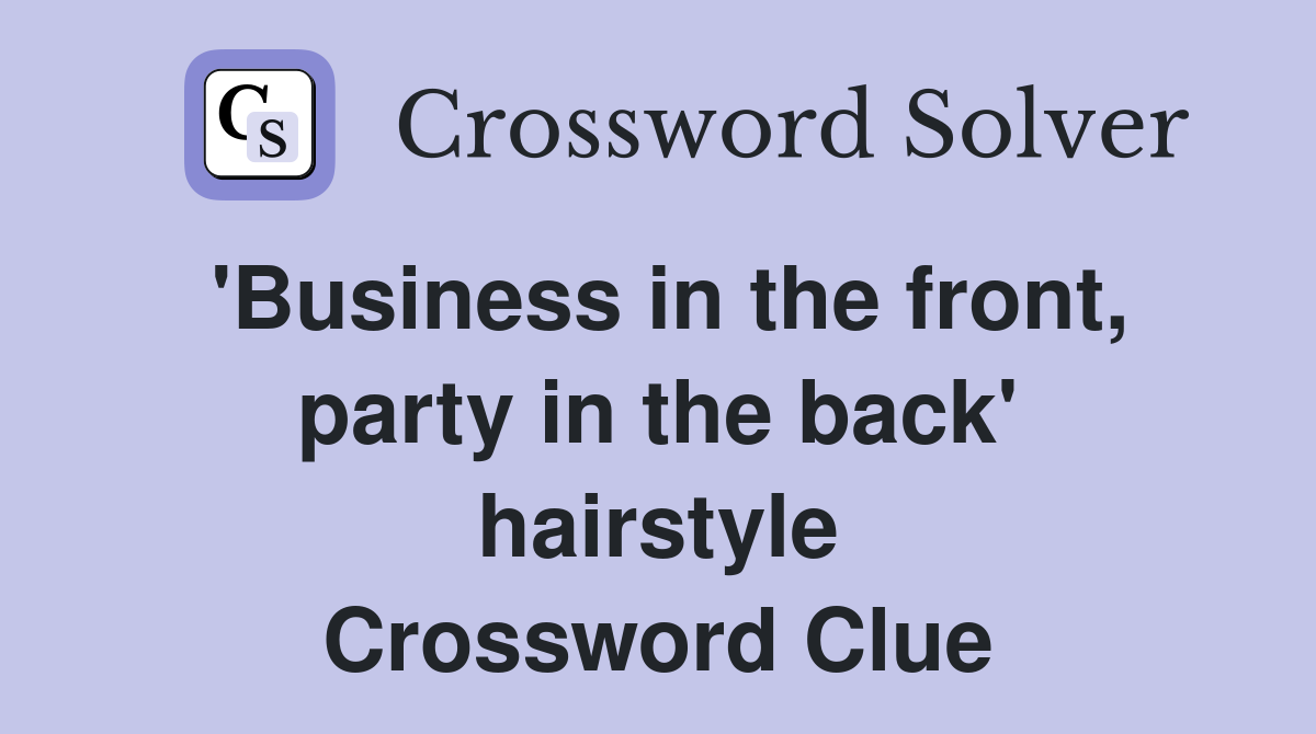 'Business in the front, party in the back' hairstyle Crossword Clue