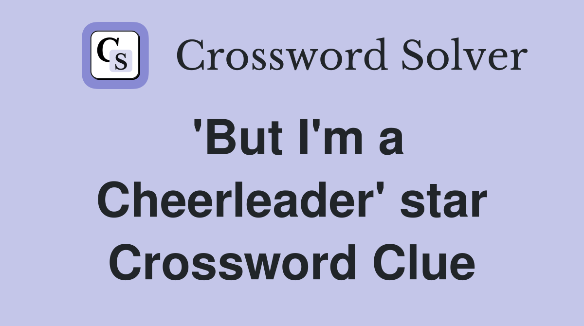 'But I'm a Cheerleader' star Crossword Clue