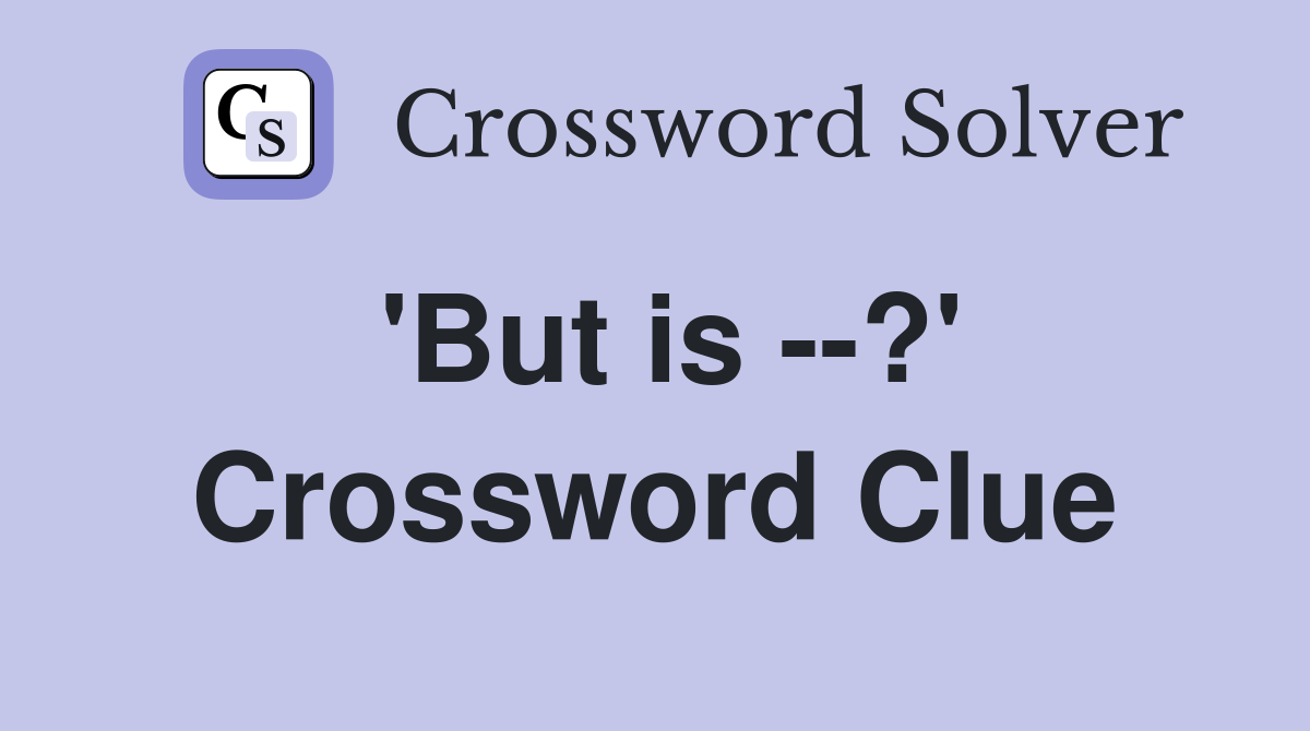 'But is --?' Crossword Clue