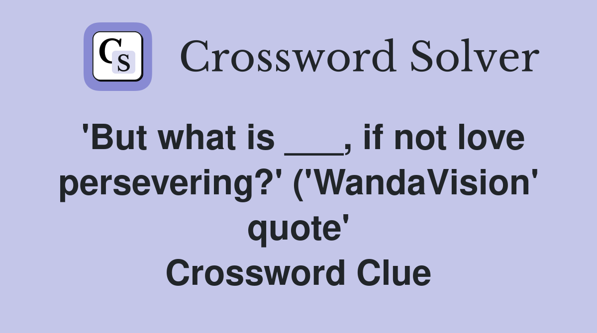'But what is ___, if not love persevering?' ('WandaVision' quote' Crossword Clue