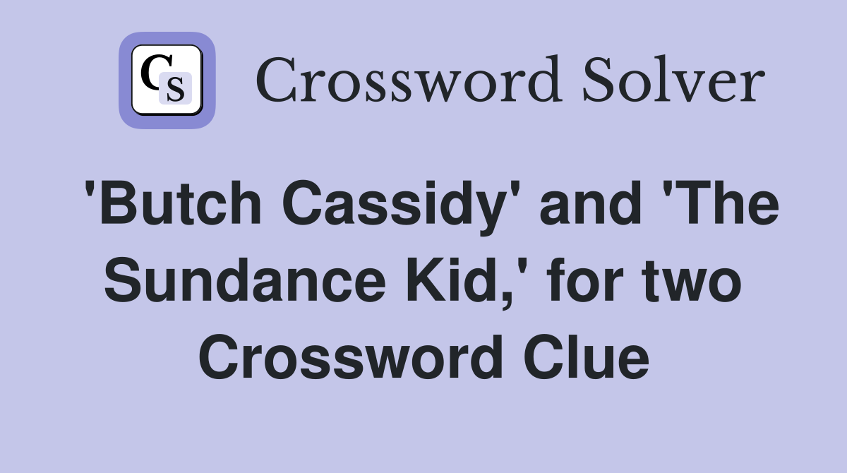 'Butch Cassidy' and 'The Sundance Kid,' for two Crossword Clue
